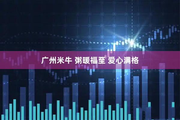 广州米牛 粥暖福至 爱心满格